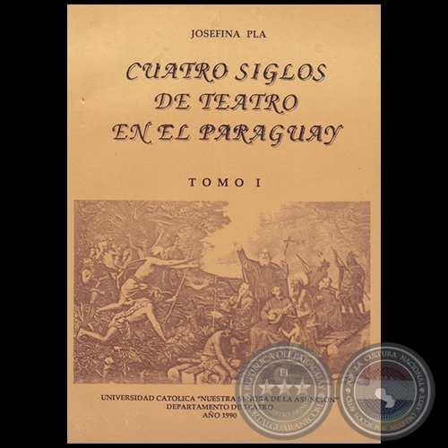 CUATRO SIGLOS DE TEATRO EN EL PARAGUAY - Tomo I - Autora: JOSEFINA PLÁ - Año 1990